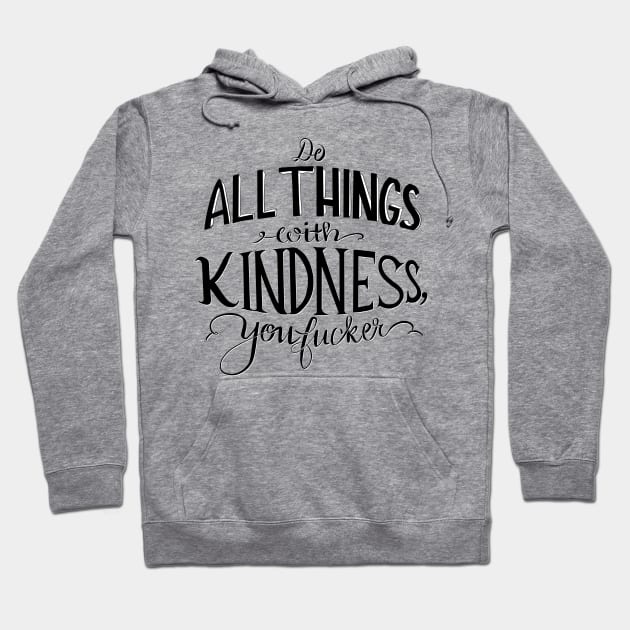 Do all things with kindness, you f#cker Hoodie by Salty Said Sweetly